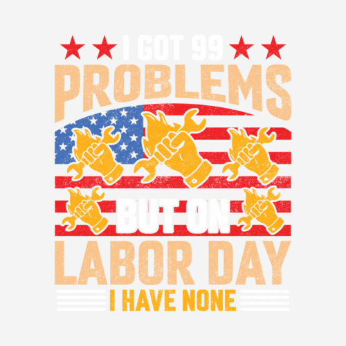 I Got 99 Problems But Not On Labor Day – DTF Transfer