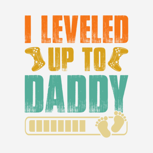 Leveled to Daddy – Father’s Day – DTF Transfer