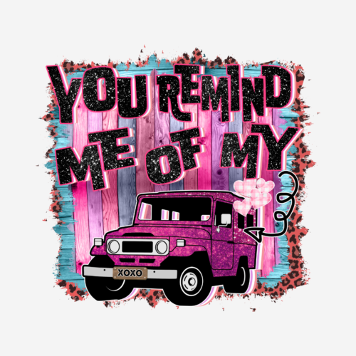 You Remind Me Of My Jeep – Valentines – DTF Transfer